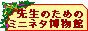 先生のためのミニネタ博物館